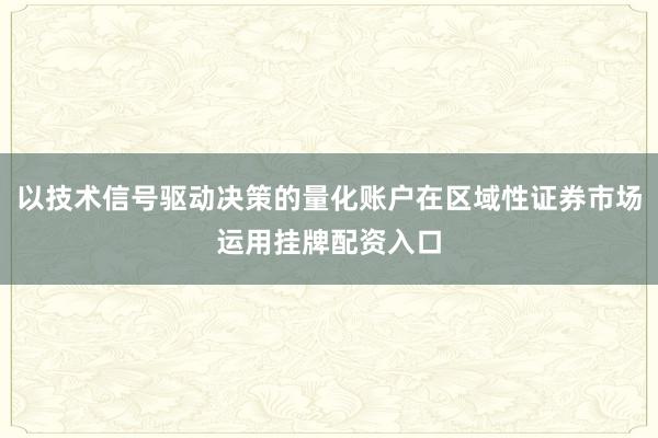 以技术信号驱动决策的量化账户在区域性证券市场运用挂牌配资入口