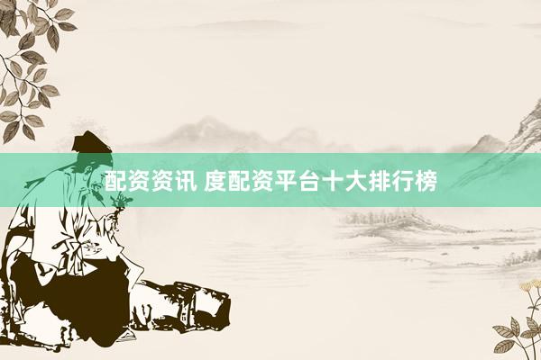 配资资讯 度配资平台十大排行榜