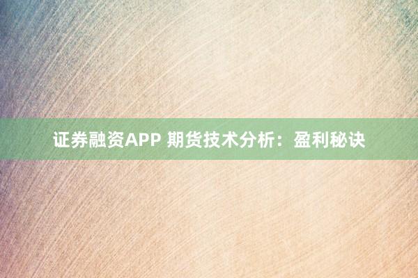 证券融资APP 期货技术分析：盈利秘诀
