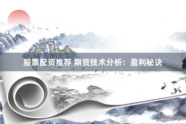 股票配资推荐 期货技术分析:盈利秘诀